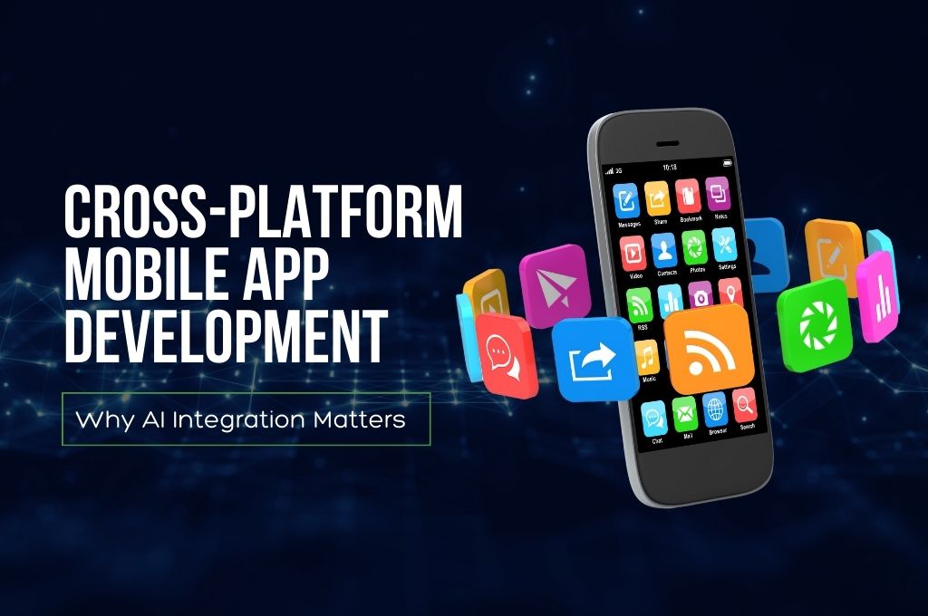 Cross-Platform Mobile App Development: Why AI Integration Matters